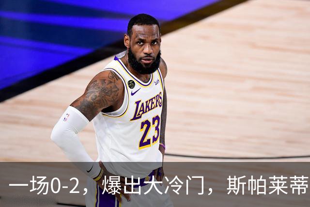 一场0-2，爆出大冷门，斯帕莱蒂不敢相信，6亿欧豪阵也没用