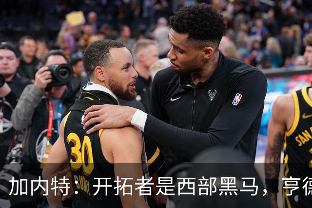加内特：开拓者是西部黑马，亨德森成熟度让我惊讶