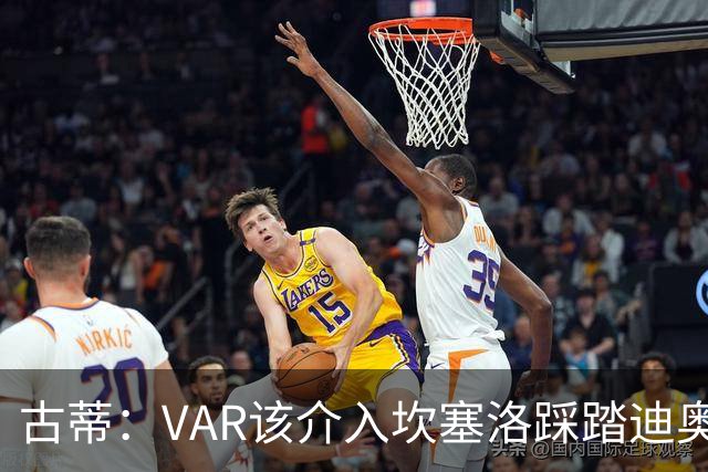 古蒂：VAR该介入坎塞洛踩踏迪奥曼德