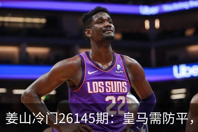 姜山冷门26145期：皇马需防平，曼联难逃一劫