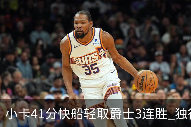 小卡41分快船轻取爵士3连胜 独行侠力克开拓者