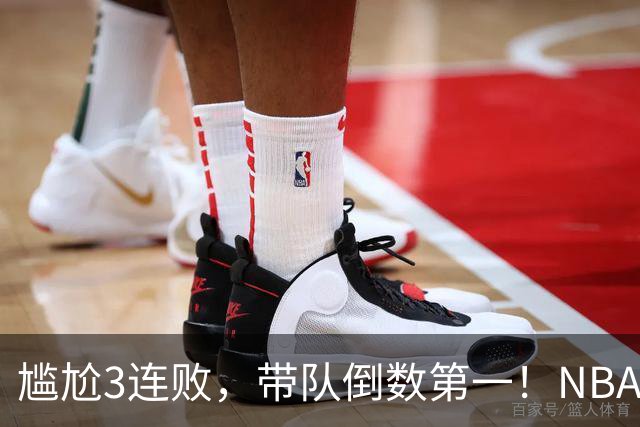 尴尬3连败，带队倒数第一！NBA水货状元，你确实该被交易了