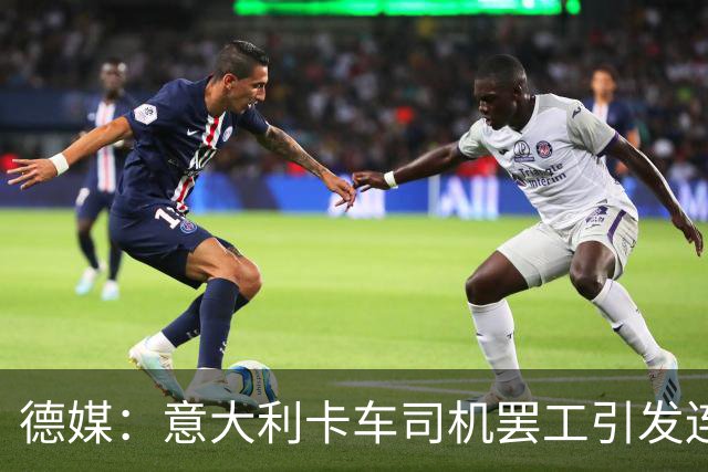 德媒：意大利卡车司机罢工引发连锁反应