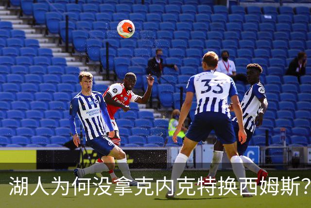 湖人为何没拿克内克特换西姆斯？要价曝光