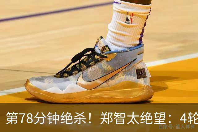 第78分钟绝杀！郑智太绝望：4轮不胜，中超第3继续狂飙：豪取4连胜