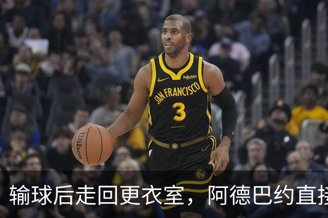 输球后走回更衣室，阿德巴约直接把球衣撕了