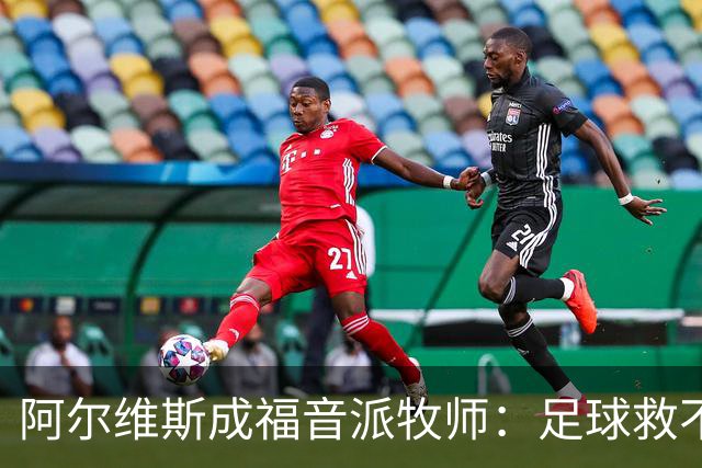 阿尔维斯成福音派牧师：足球救不了任何人