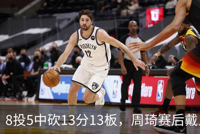 8投5中砍13分13板，周琦赛后戴上口罩：我感冒了