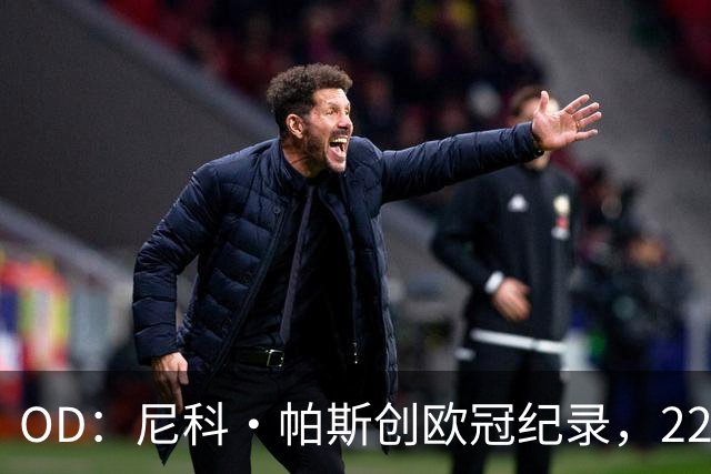 OD：尼科·帕斯创欧冠纪录，22岁超越同龄前辈引关注